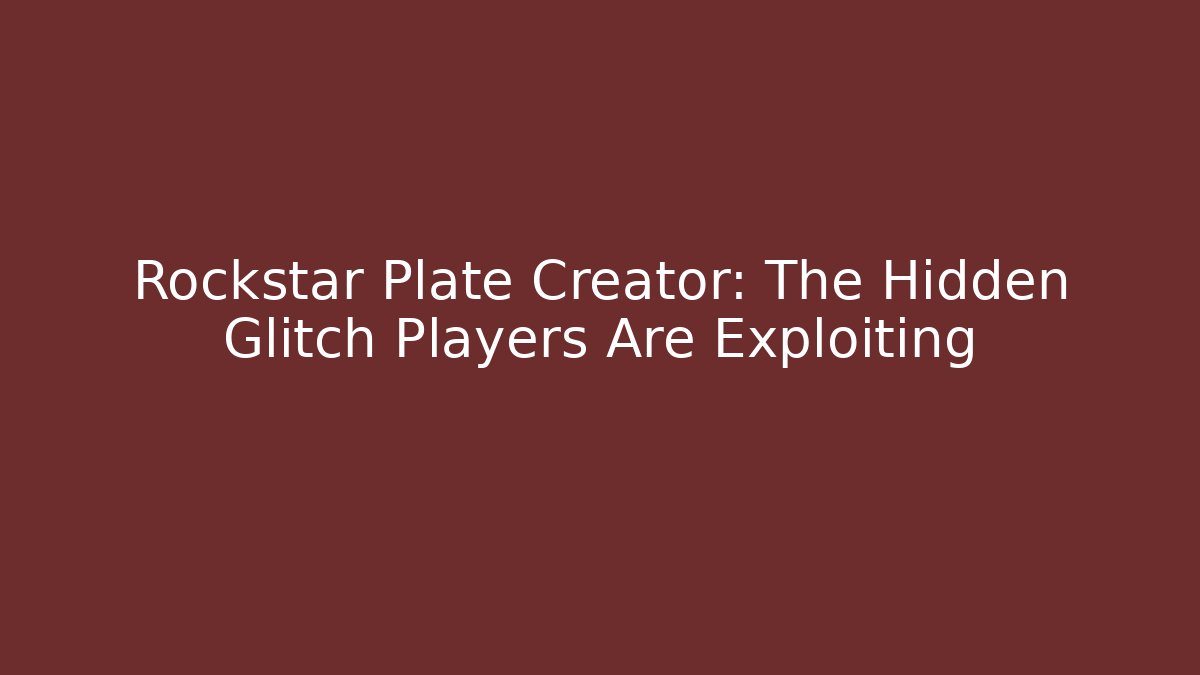 Rockstar Plate Creator: The Hidden Glitch Players Are Exploiting