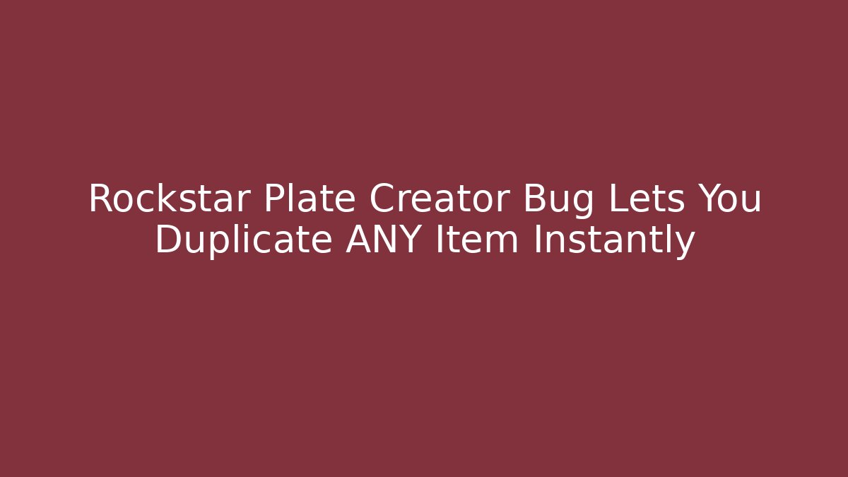 Rockstar Plate Creator Bug Lets You Duplicate ANY Item Instantly
