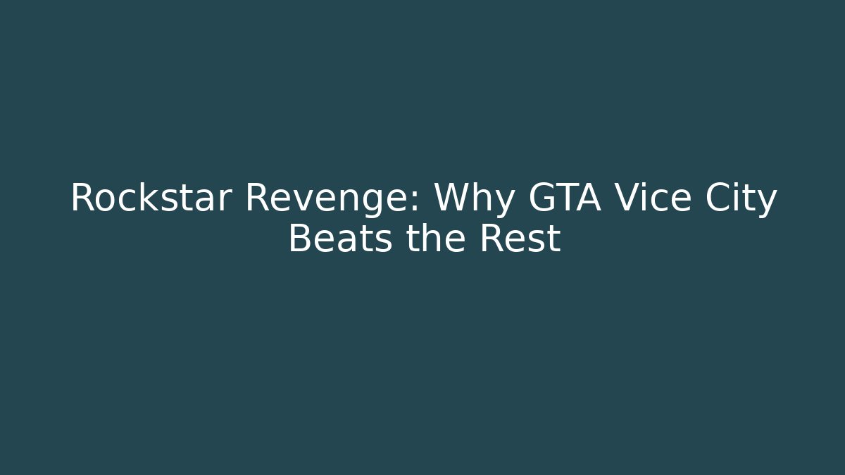 Rockstar Revenge: Why GTA Vice City Beats the Rest