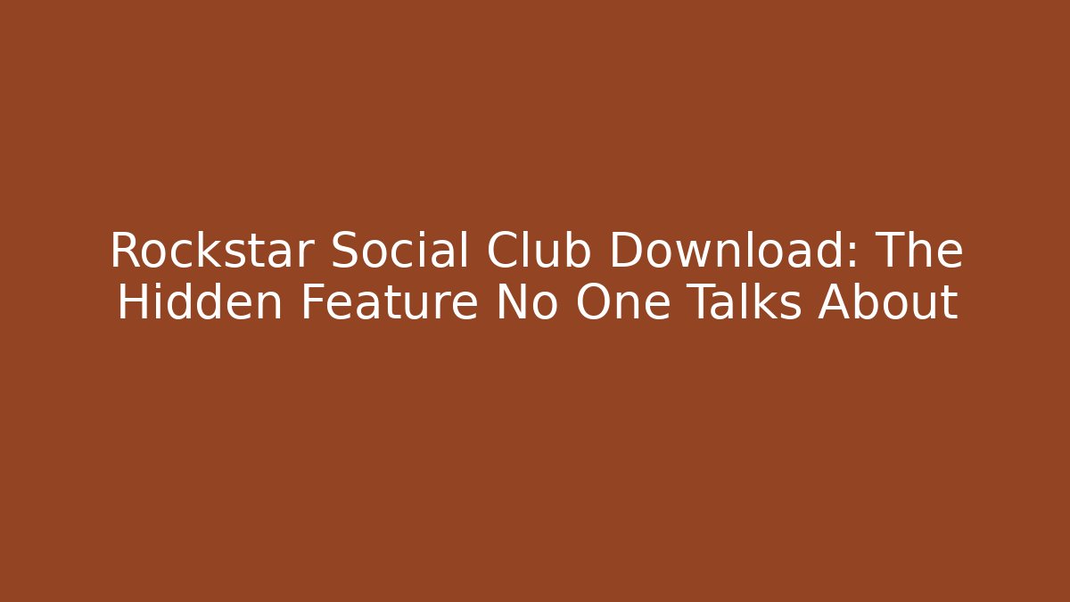 Rockstar Social Club Download: The Hidden Feature No One Talks About