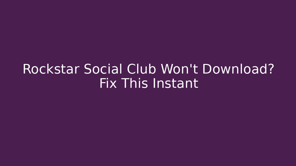 Rockstar Social Club Won't Download? Fix This Instant