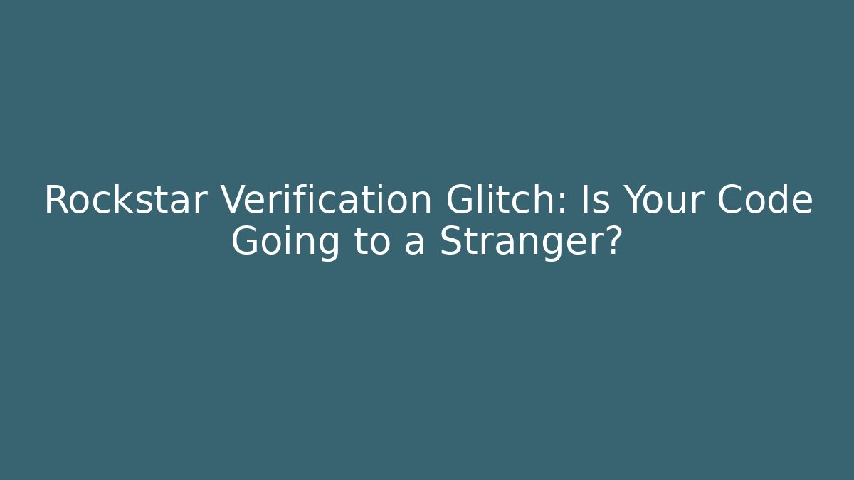 Rockstar Verification Glitch: Is Your Code Going to a Stranger?