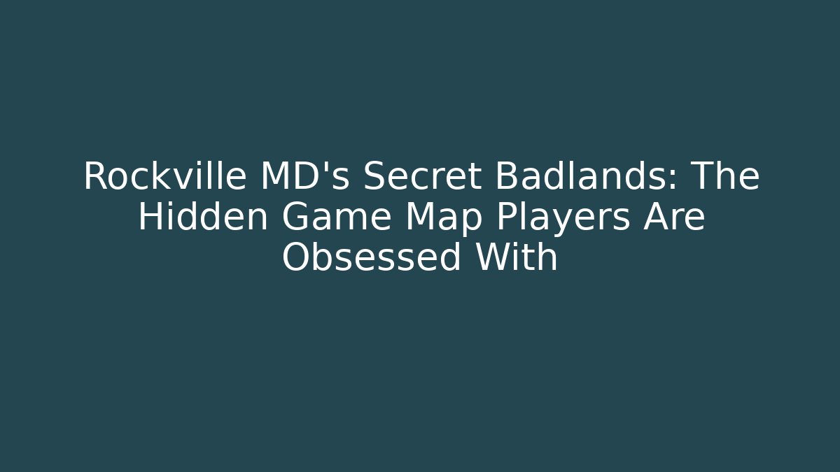 Rockville MD's Secret Badlands: The Hidden Game Map Players Are Obsessed With
