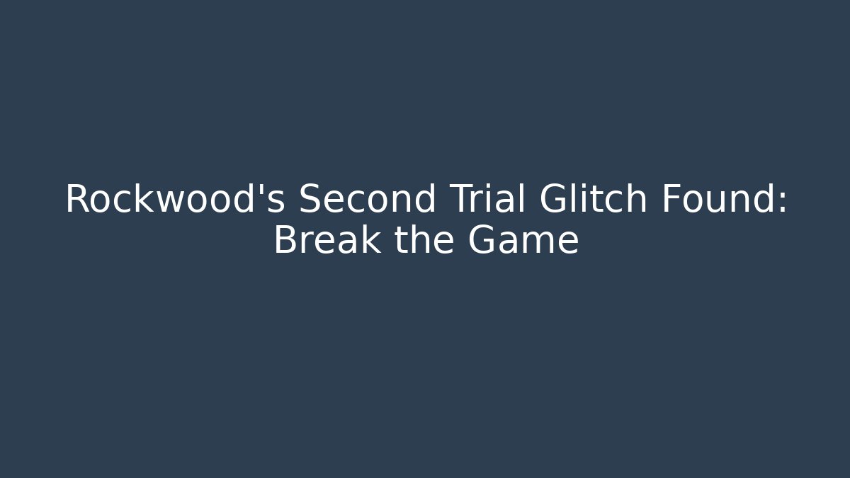 Rockwood's Second Trial Glitch Found: Break the Game - Create More Assets