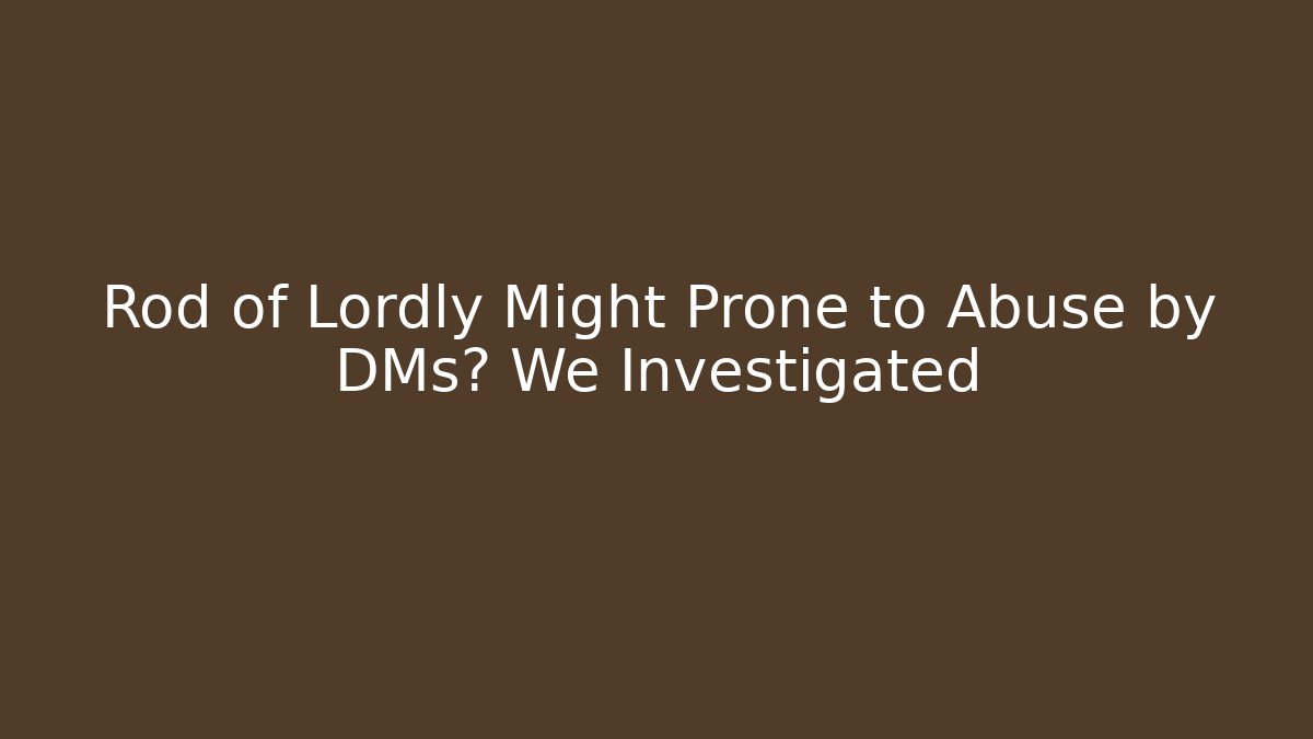 Rod of Lordly Might Prone to Abuse by DMs? We Investigated