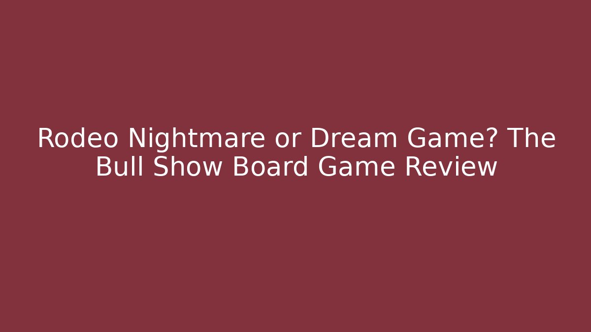 Rodeo Nightmare or Dream Game? The Bull Show Board Game Review