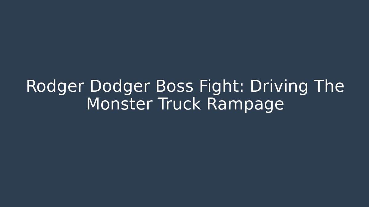 Rodger Dodger Boss Fight: Driving The Monster Truck Rampage
