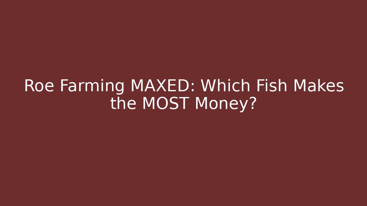 Roe Farming MAXED: Which Fish Makes the MOST Money?