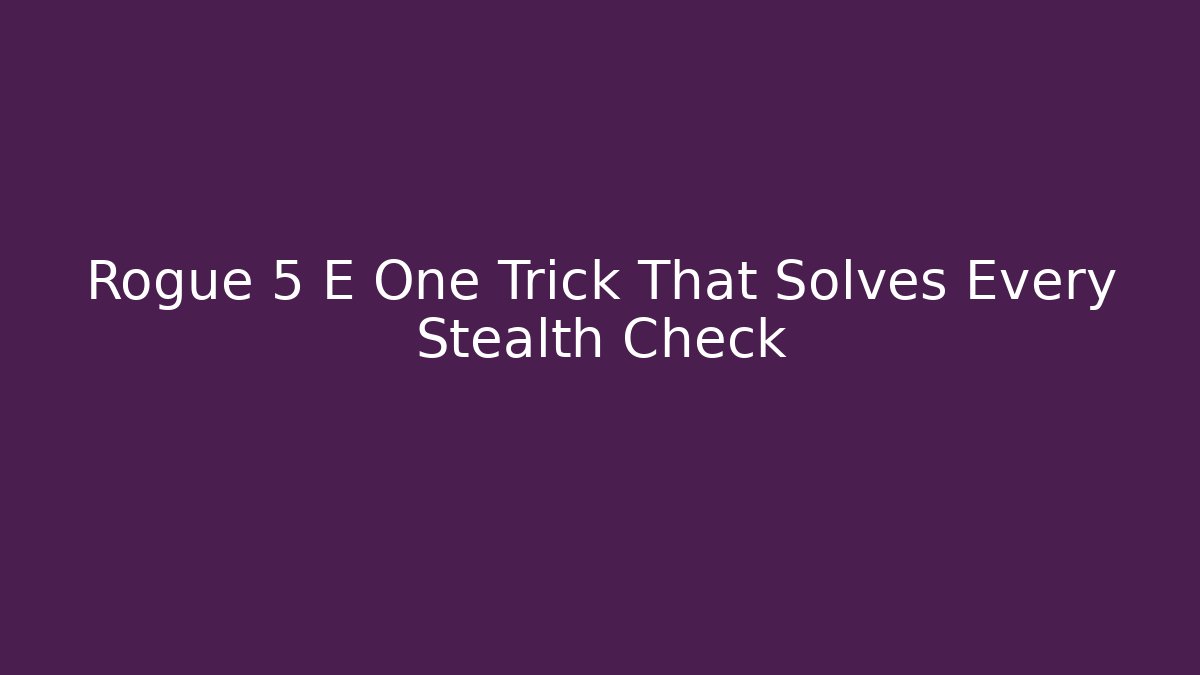 Rogue 5 E One Trick That Solves Every Stealth Check - Create More Assets