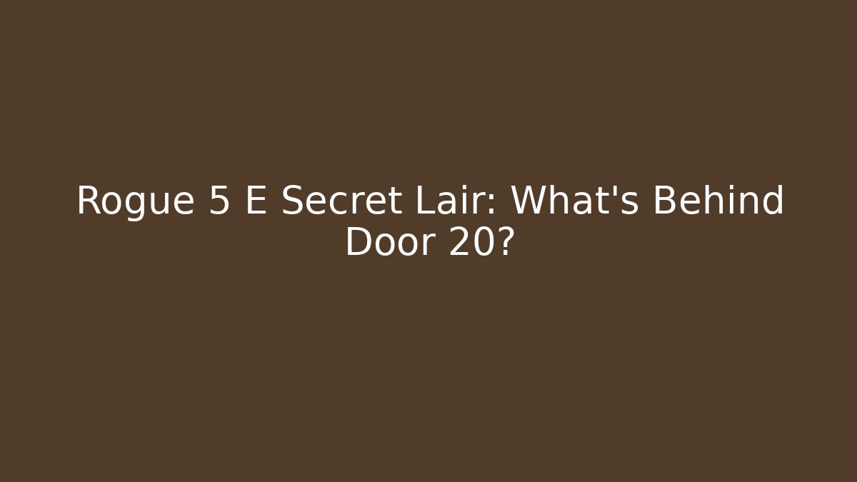 Rogue 5 E Secret Lair: What’s Behind Door 20?