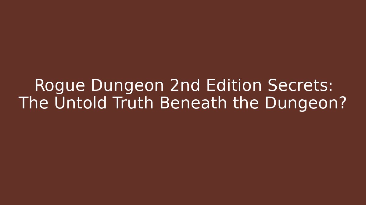 Rogue Dungeon 2nd Edition Secrets: The Untold Truth Beneath the Dungeon?
