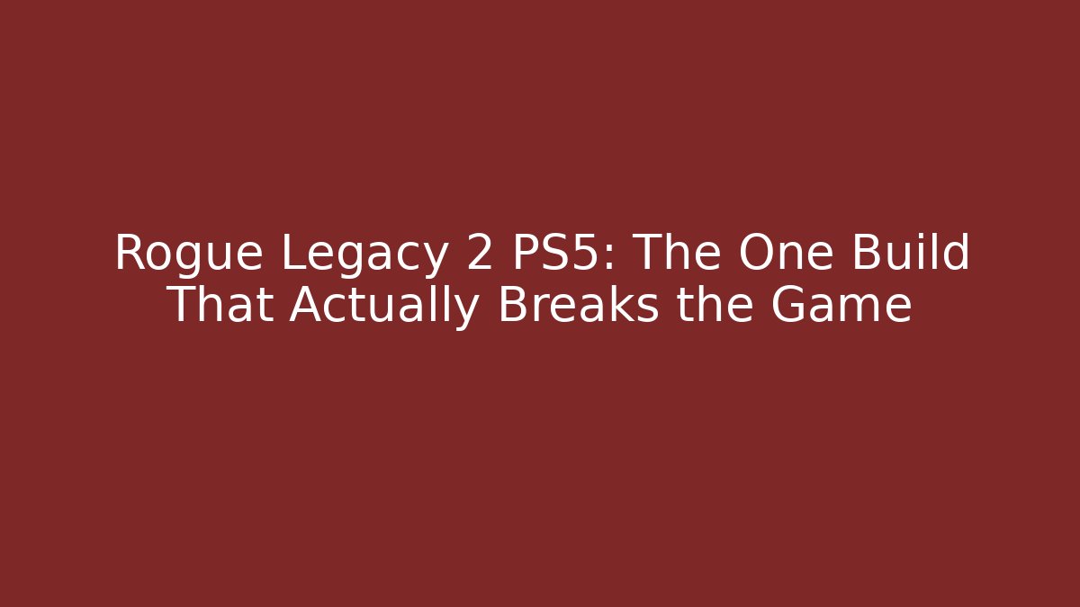 Rogue Legacy 2 PS5: The One Build That Actually Breaks the Game