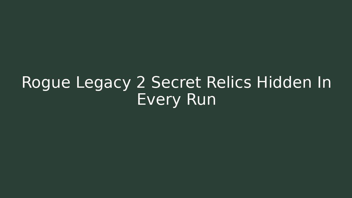 Rogue Legacy 2 Secret Relics Hidden In Every Run