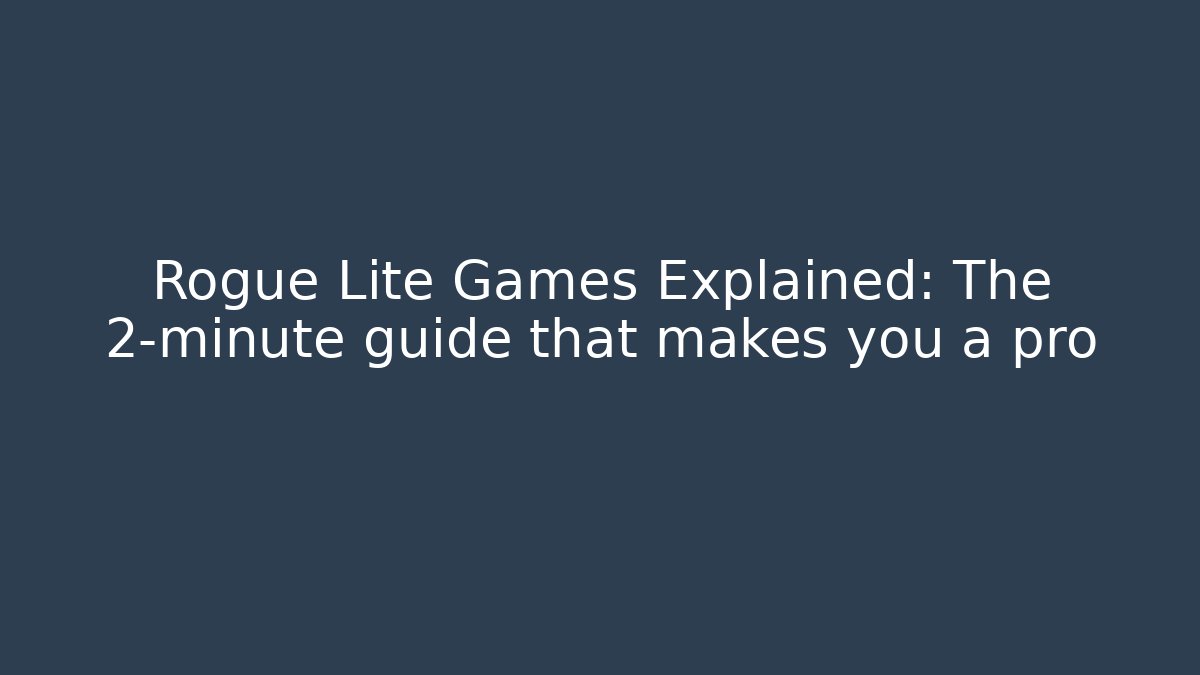 Rogue Lite Games Explained: The 2-minute guide that makes you a pro