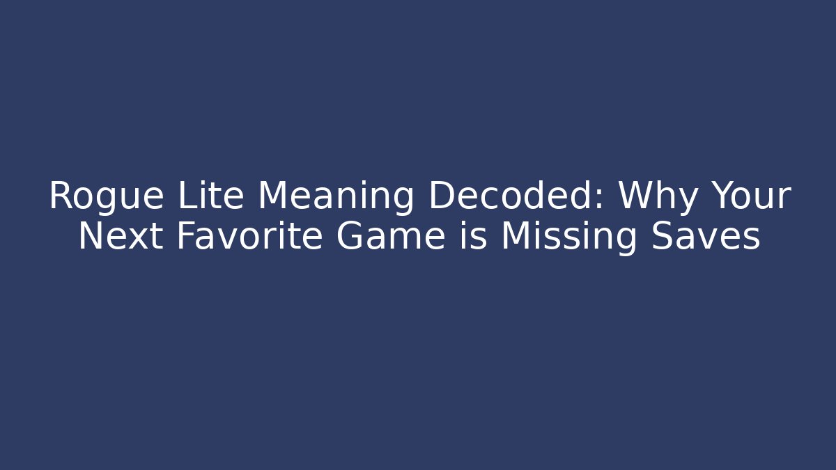 Rogue Lite Meaning Decoded: Why Your Next Favorite Game is Missing Saves
