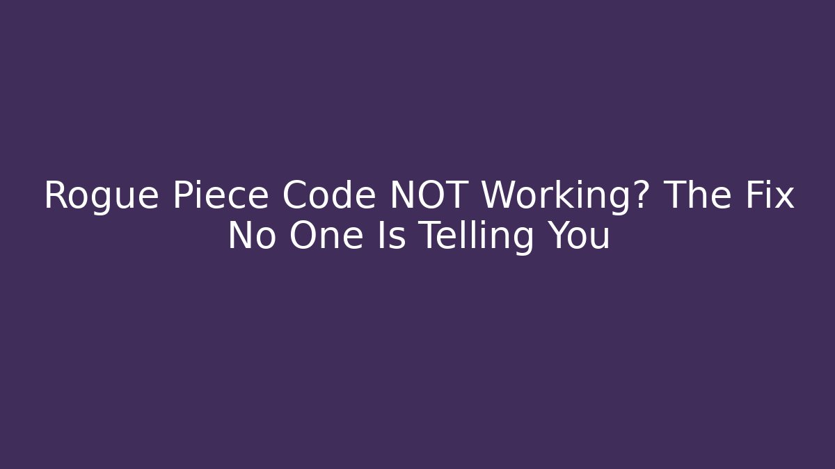 Rogue Piece Code NOT Working? The Fix No One Is Telling You