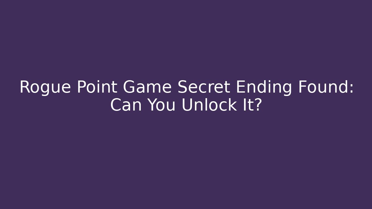 Rogue Point Game Secret Ending Found: Can You Unlock It?