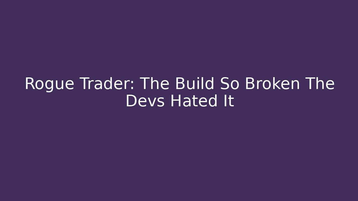 Rogue Trader: The Build So Broken The Devs Hated It - Create More Assets