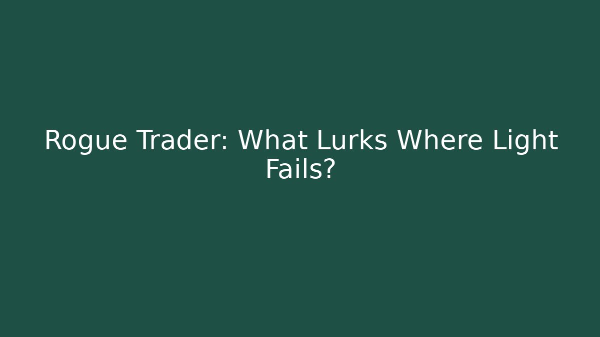 Rogue Trader: What Lurks Where Light Fails?