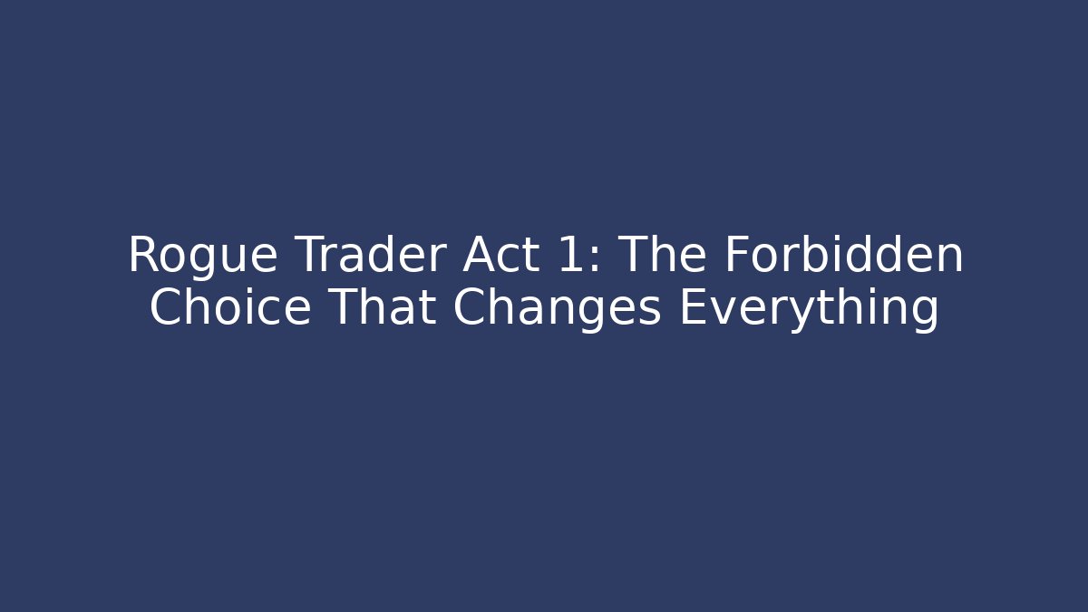 Rogue Trader Act 1: The Forbidden Choice That Changes Everything