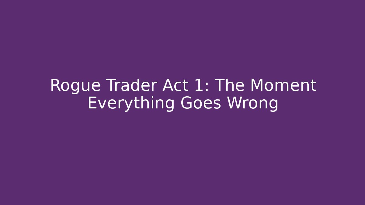 Rogue Trader Act 1: The Moment Everything Goes Wrong - Create More Assets