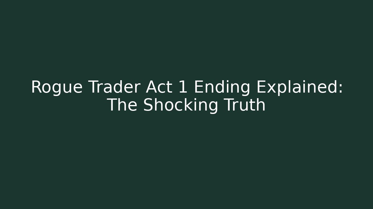 Rogue Trader Act 1 Ending Explained: The Shocking Truth