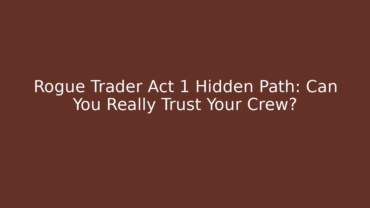 Rogue Trader Act 1 Hidden Path: Can You Really Trust Your Crew?
