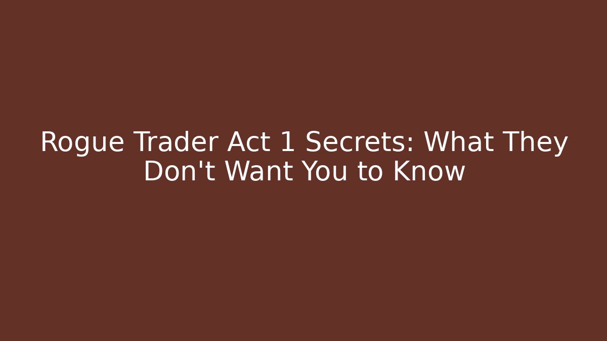 Rogue Trader Act 1 Secrets: What They Don't Want You to Know