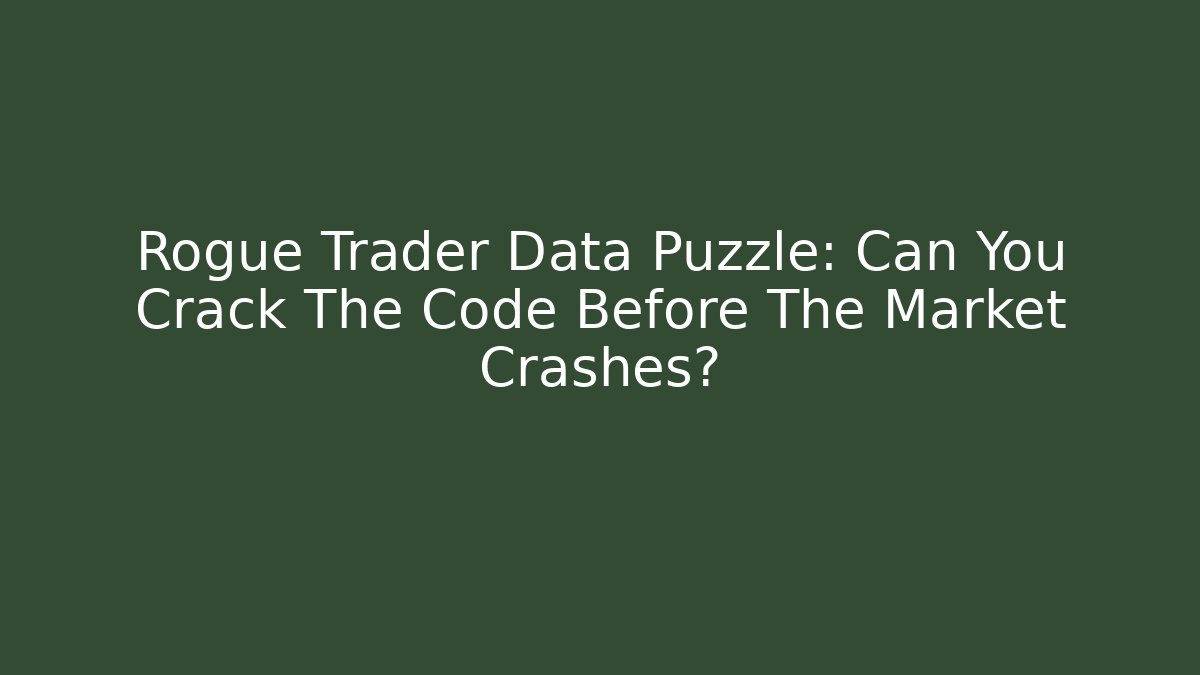 Rogue Trader Data Puzzle: Can You Crack The Code Before The Market Crashes?