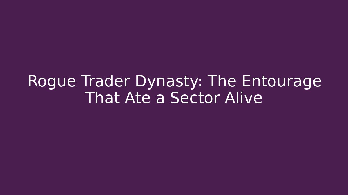 Rogue Trader Dynasty: The Entourage That Ate a Sector Alive