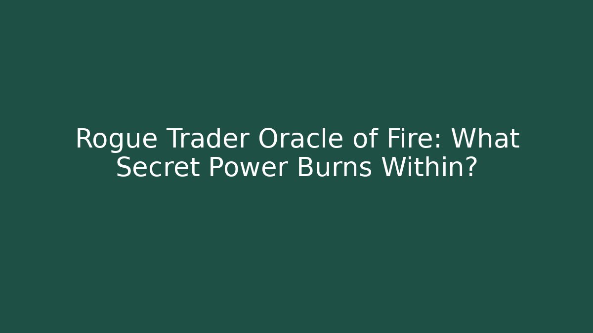 Rogue Trader Oracle of Fire: What Secret Power Burns Within?