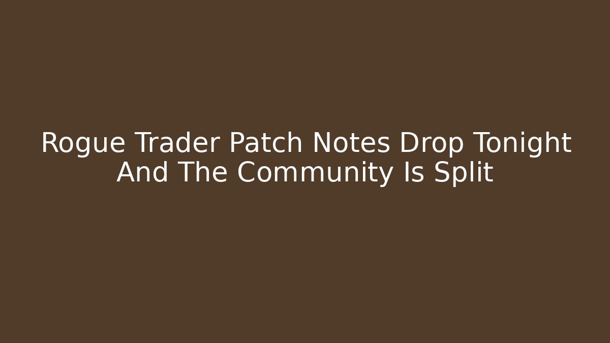 Rogue Trader Patch Notes Drop Tonight And The Community Is Split - Create More Assets