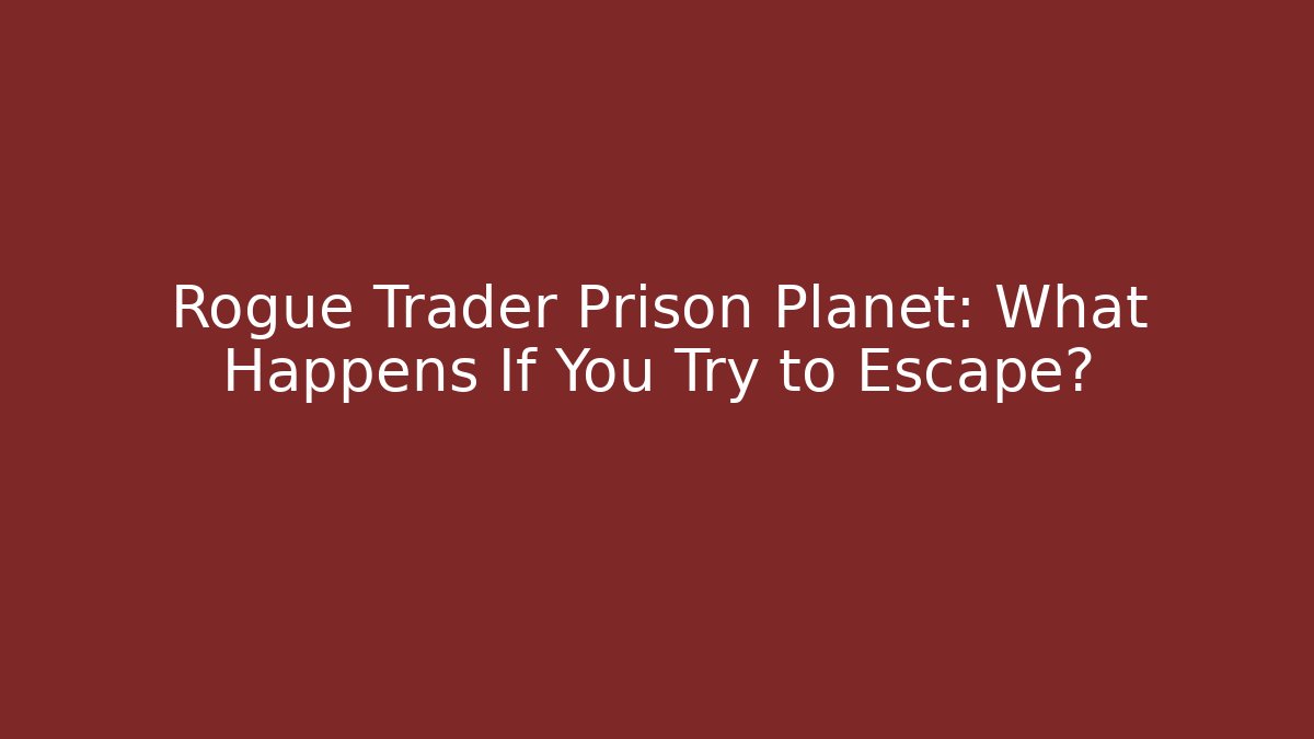 Rogue Trader Prison Planet: What Happens If You Try to Escape?