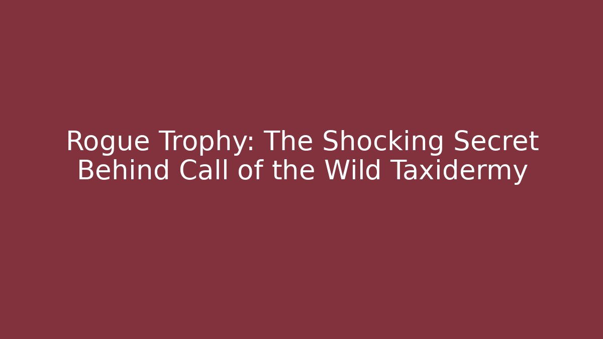 Rogue Trophy: The Shocking Secret Behind Call of the Wild Taxidermy