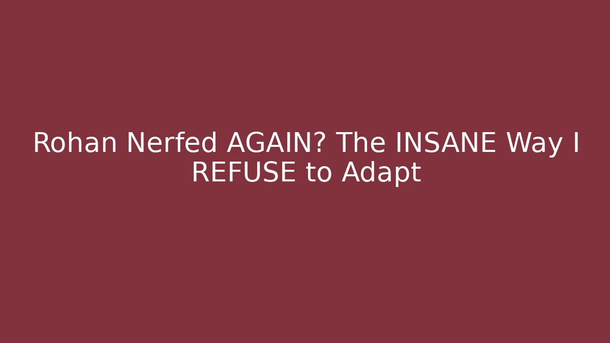 Rohan Nerfed AGAIN? The INSANE Way I REFUSE to Adapt