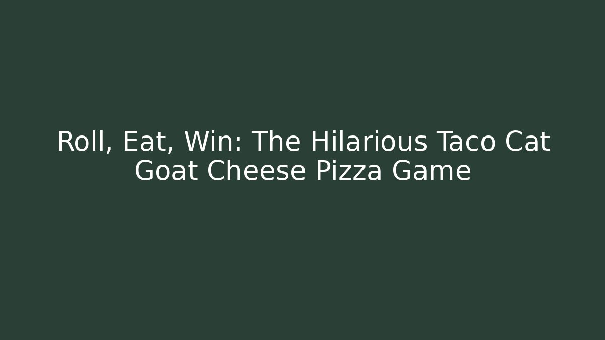 Roll, Eat, Win: The Hilarious Taco Cat Goat Cheese Pizza Game