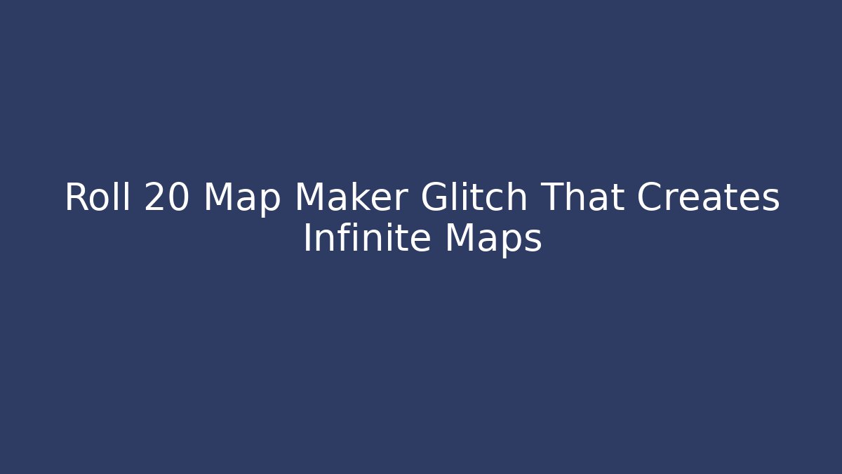 Roll 20 Map Maker Glitch That Creates Infinite Maps