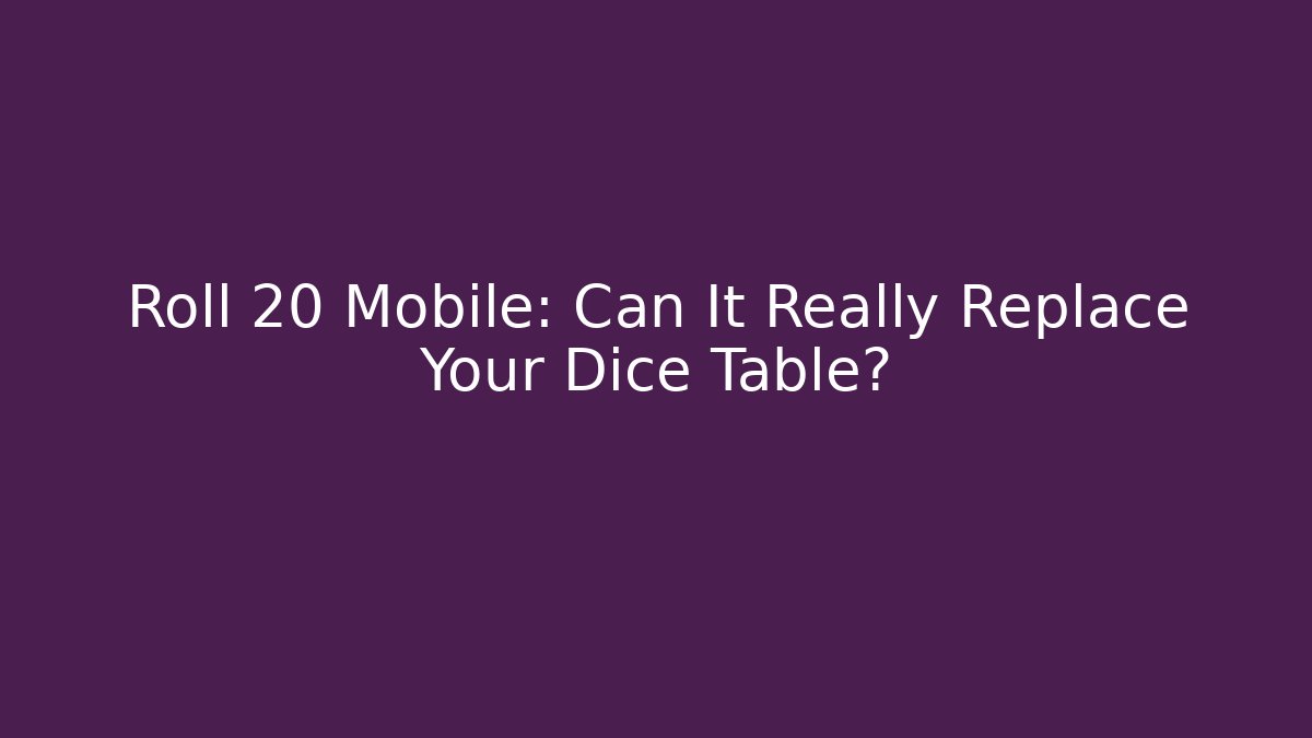 Roll 20 Mobile: Can It Really Replace Your Dice Table?