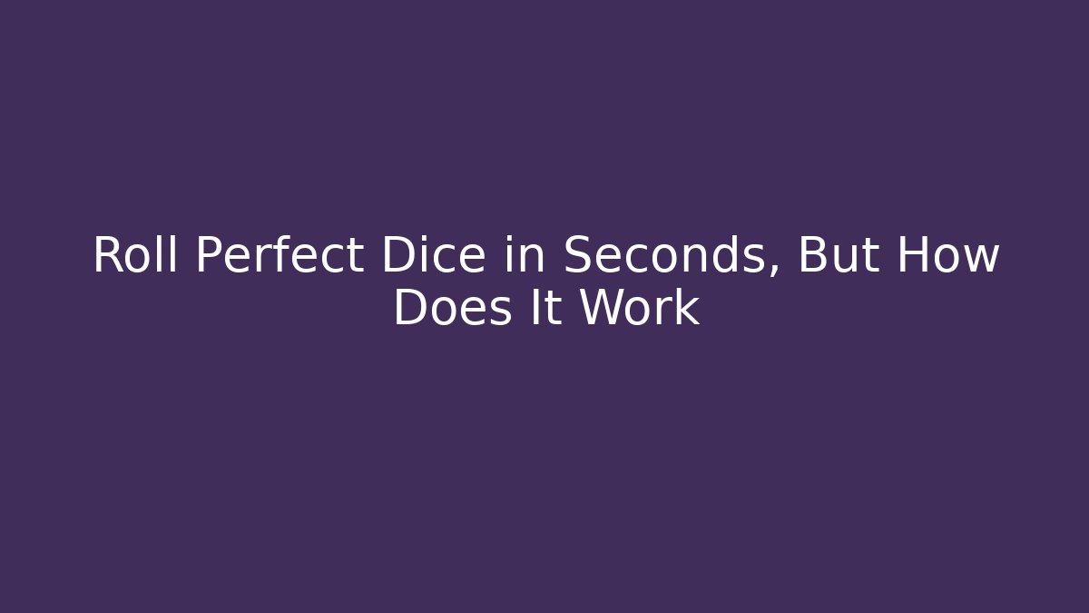 Roll Perfect Dice in Seconds, But How Does It Work