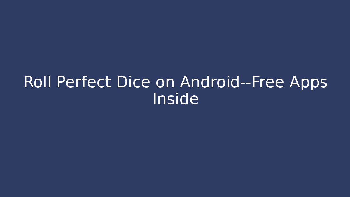 Roll Perfect Dice on Android—Free Apps Inside