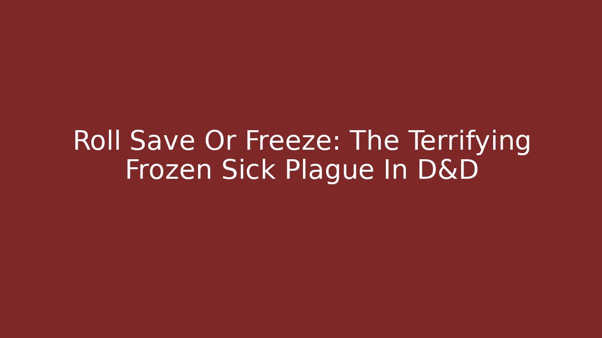 Roll Save Or Freeze: The Terrifying Frozen Sick Plague In D&D
