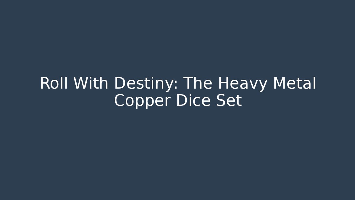 Roll With Destiny: The Heavy Metal Copper Dice Set - Create More Assets