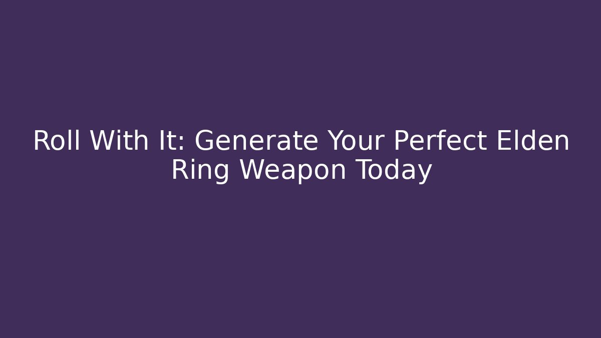 Roll With It: Generate Your Perfect Elden Ring Weapon Today