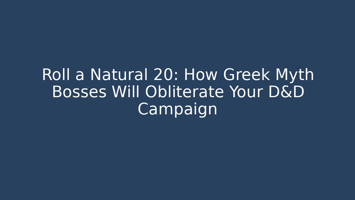 Roll a Natural 20: How Greek Myth Bosses Will Obliterate Your D&D Campaign
