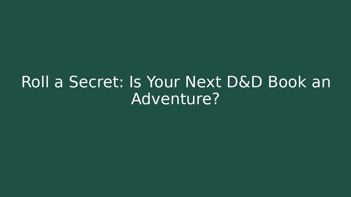 Roll a Secret: Is Your Next D&D Book an Adventure?