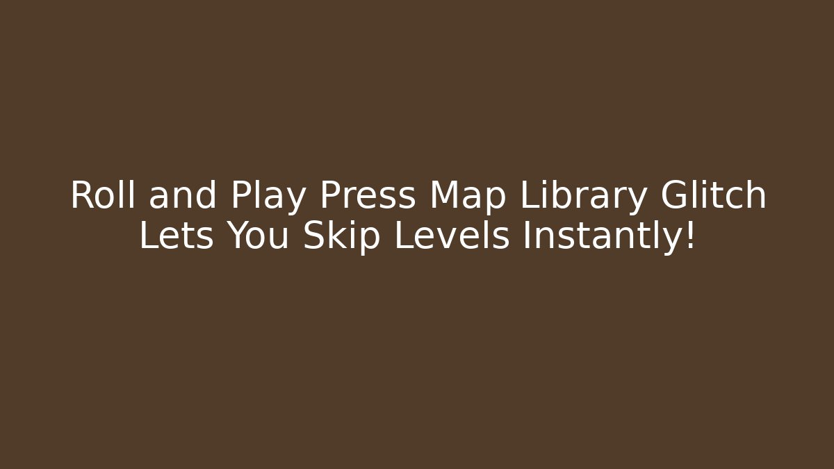 Roll and Play Press Map Library Glitch Lets You Skip Levels Instantly!