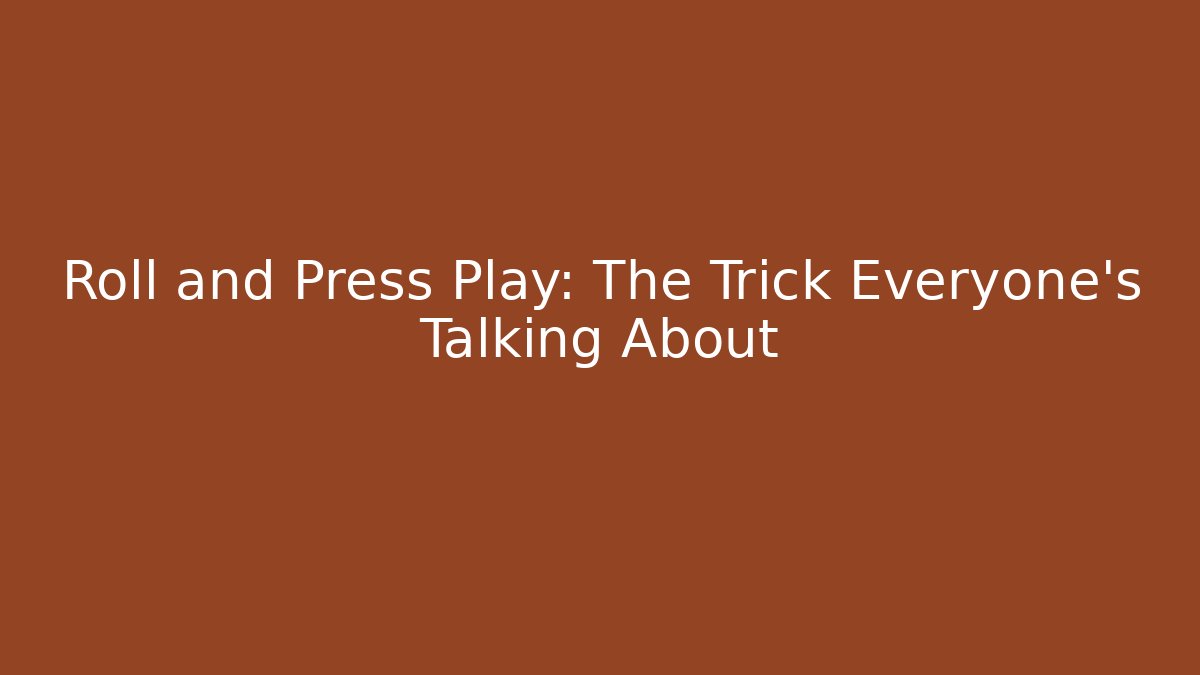 Roll and Press Play: The Trick Everyone’s Talking About