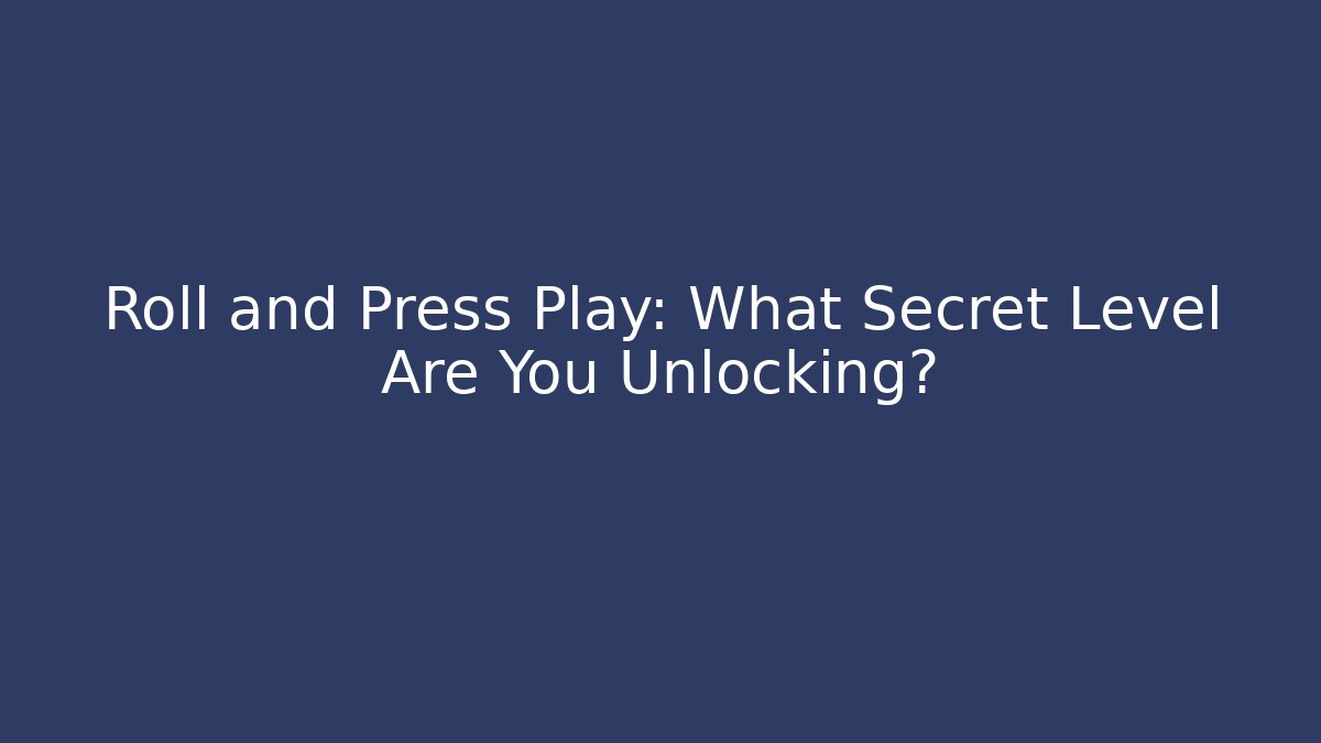 Roll and Press Play: What Secret Level Are You Unlocking?