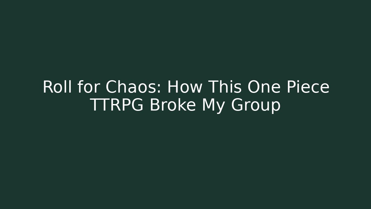 Roll for Chaos: How This One Piece TTRPG Broke My Group