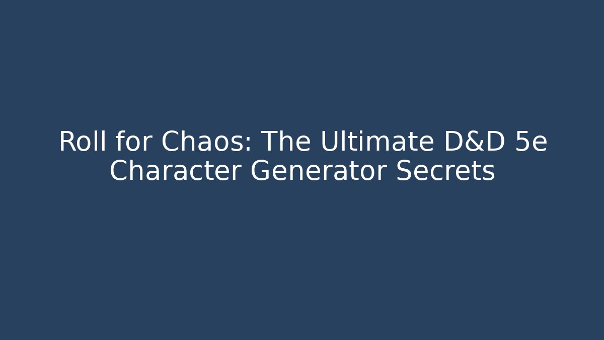 Roll for Chaos: The Ultimate D&D 5e Character Generator Secrets - Create More Assets